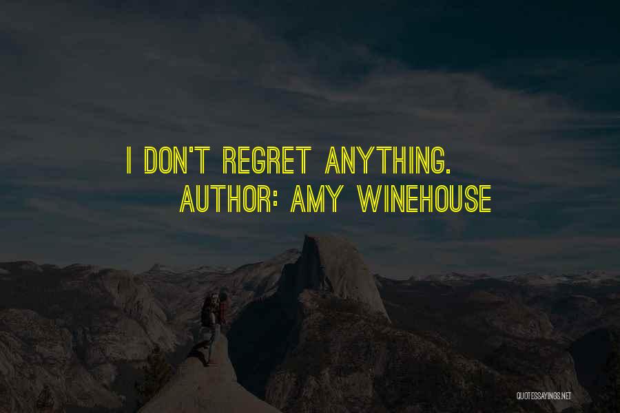 Amy Winehouse Quotes: I Don't Regret Anything.