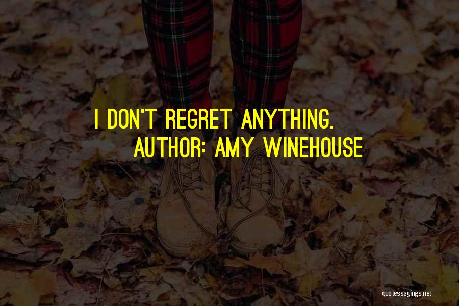 Amy Winehouse Quotes: I Don't Regret Anything.