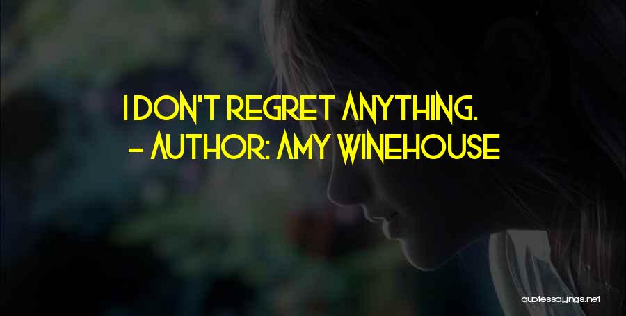 Amy Winehouse Quotes: I Don't Regret Anything.