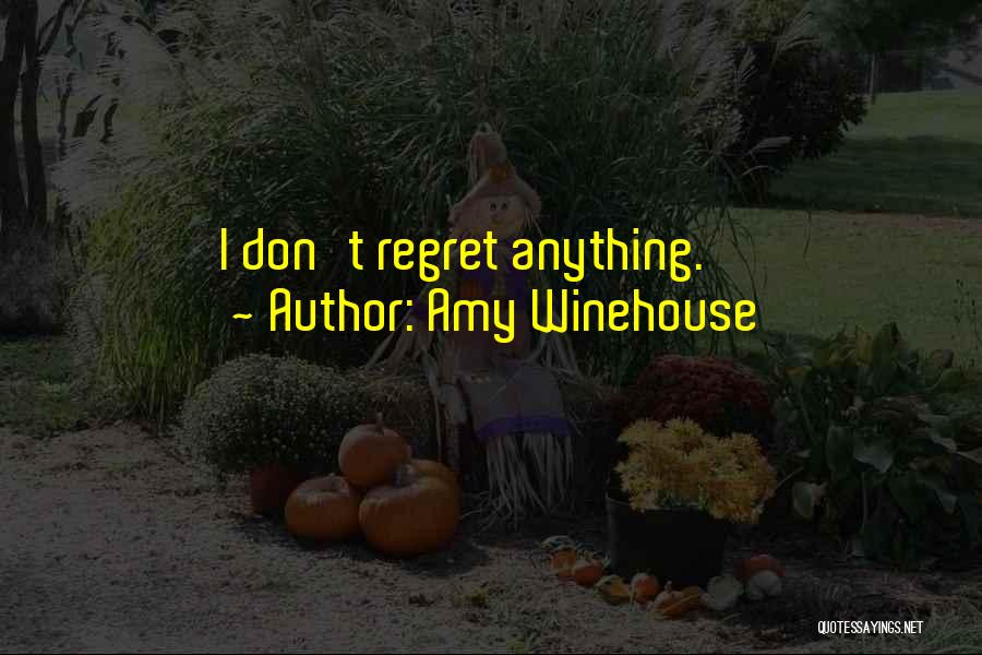 Amy Winehouse Quotes: I Don't Regret Anything.