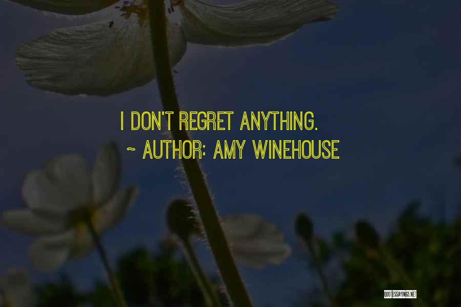 Amy Winehouse Quotes: I Don't Regret Anything.