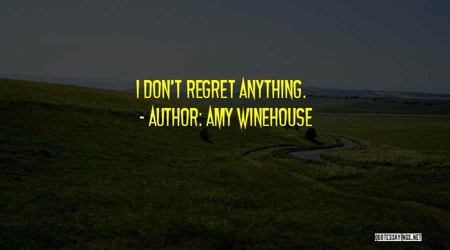 Amy Winehouse Quotes: I Don't Regret Anything.