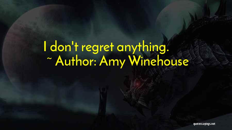 Amy Winehouse Quotes: I Don't Regret Anything.
