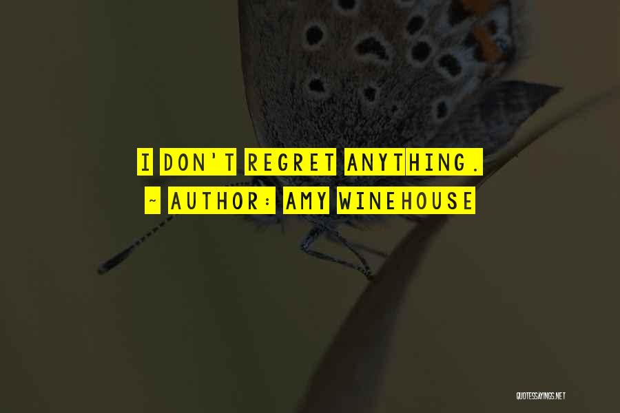 Amy Winehouse Quotes: I Don't Regret Anything.