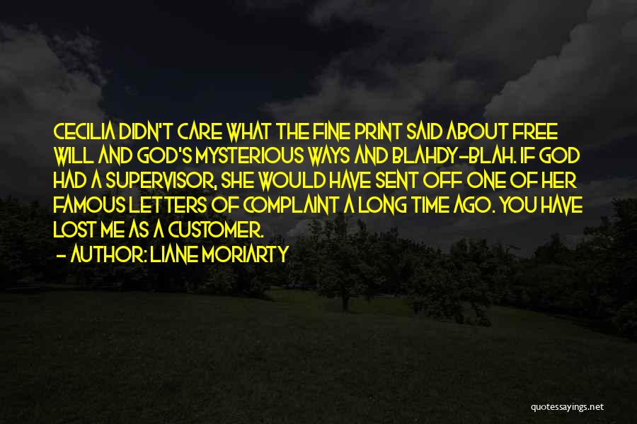 Liane Moriarty Quotes: Cecilia Didn't Care What The Fine Print Said About Free Will And God's Mysterious Ways And Blahdy-blah. If God Had