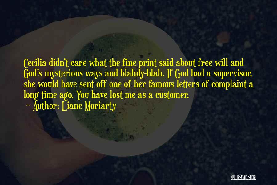 Liane Moriarty Quotes: Cecilia Didn't Care What The Fine Print Said About Free Will And God's Mysterious Ways And Blahdy-blah. If God Had