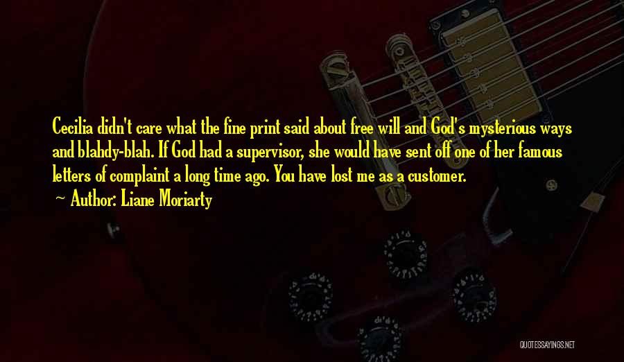 Liane Moriarty Quotes: Cecilia Didn't Care What The Fine Print Said About Free Will And God's Mysterious Ways And Blahdy-blah. If God Had