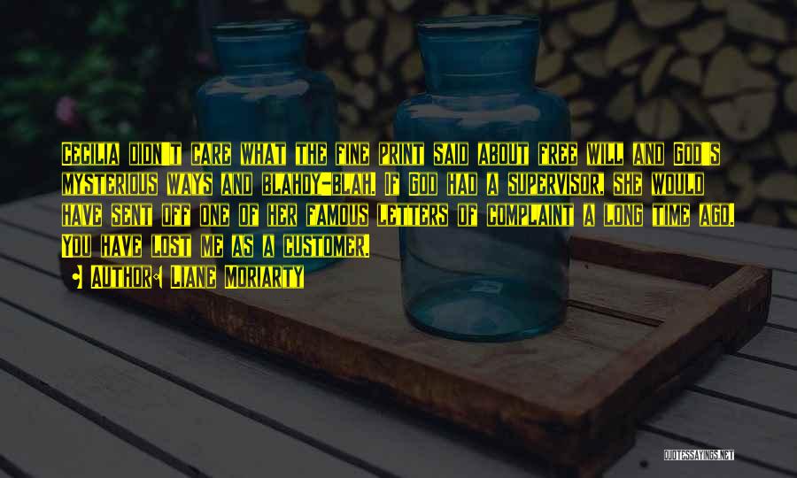 Liane Moriarty Quotes: Cecilia Didn't Care What The Fine Print Said About Free Will And God's Mysterious Ways And Blahdy-blah. If God Had