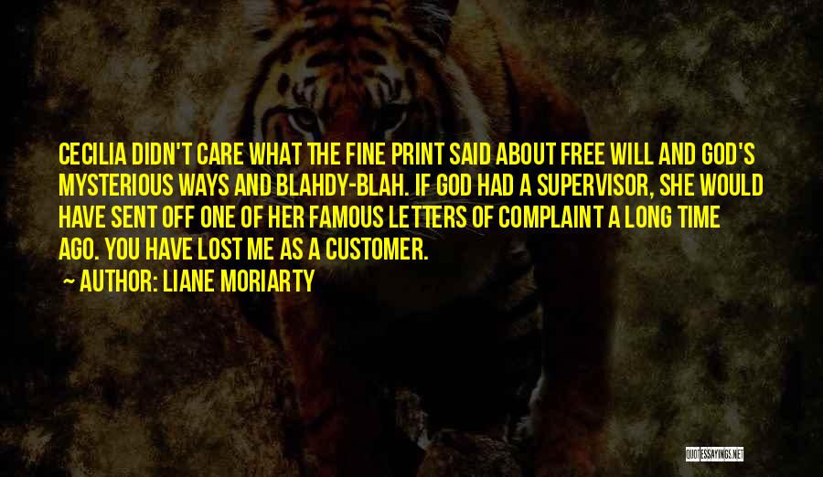 Liane Moriarty Quotes: Cecilia Didn't Care What The Fine Print Said About Free Will And God's Mysterious Ways And Blahdy-blah. If God Had