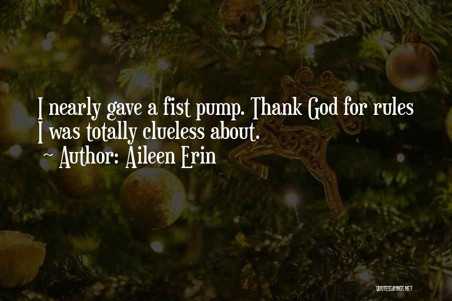 Aileen Erin Quotes: I Nearly Gave A Fist Pump. Thank God For Rules I Was Totally Clueless About.