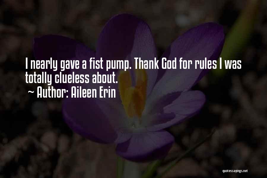 Aileen Erin Quotes: I Nearly Gave A Fist Pump. Thank God For Rules I Was Totally Clueless About.