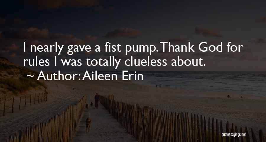 Aileen Erin Quotes: I Nearly Gave A Fist Pump. Thank God For Rules I Was Totally Clueless About.