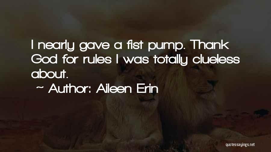 Aileen Erin Quotes: I Nearly Gave A Fist Pump. Thank God For Rules I Was Totally Clueless About.