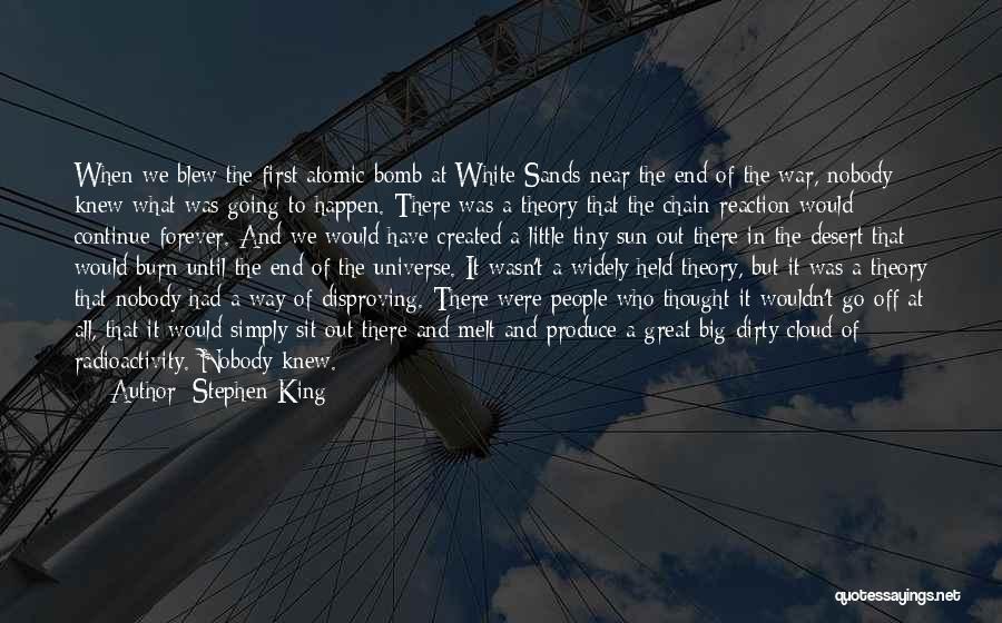 Stephen King Quotes: When We Blew The First Atomic Bomb At White Sands Near The End Of The War, Nobody Knew What Was