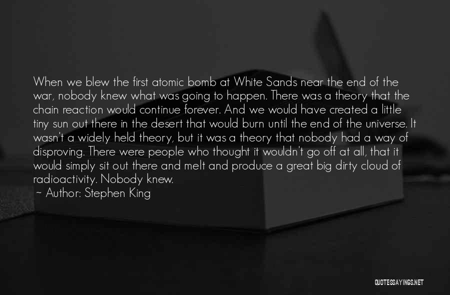 Stephen King Quotes: When We Blew The First Atomic Bomb At White Sands Near The End Of The War, Nobody Knew What Was