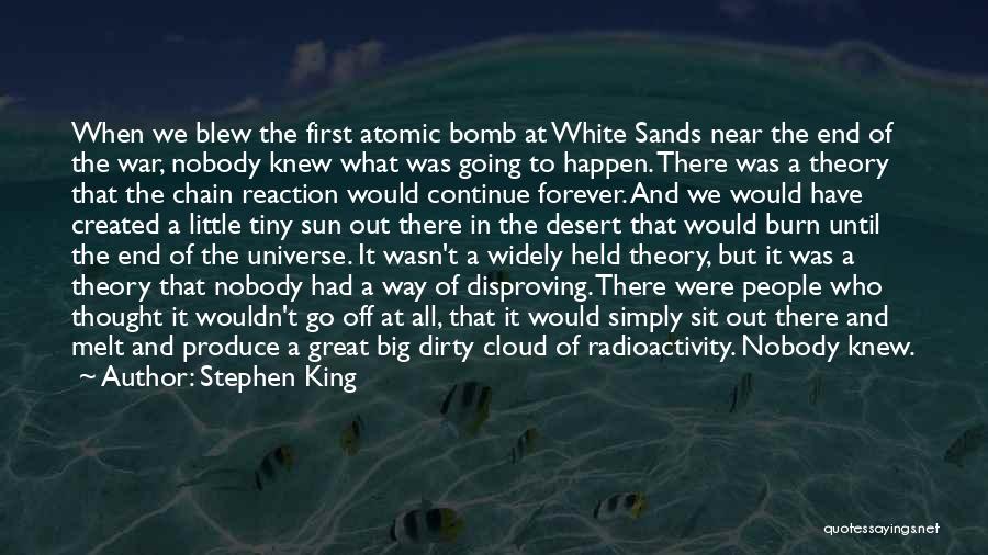 Stephen King Quotes: When We Blew The First Atomic Bomb At White Sands Near The End Of The War, Nobody Knew What Was