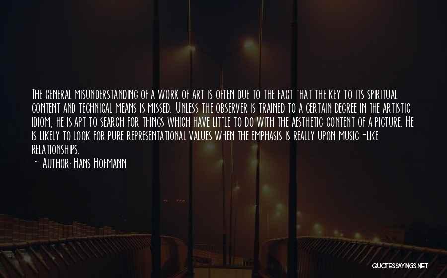 Hans Hofmann Quotes: The General Misunderstanding Of A Work Of Art Is Often Due To The Fact That The Key To Its Spiritual