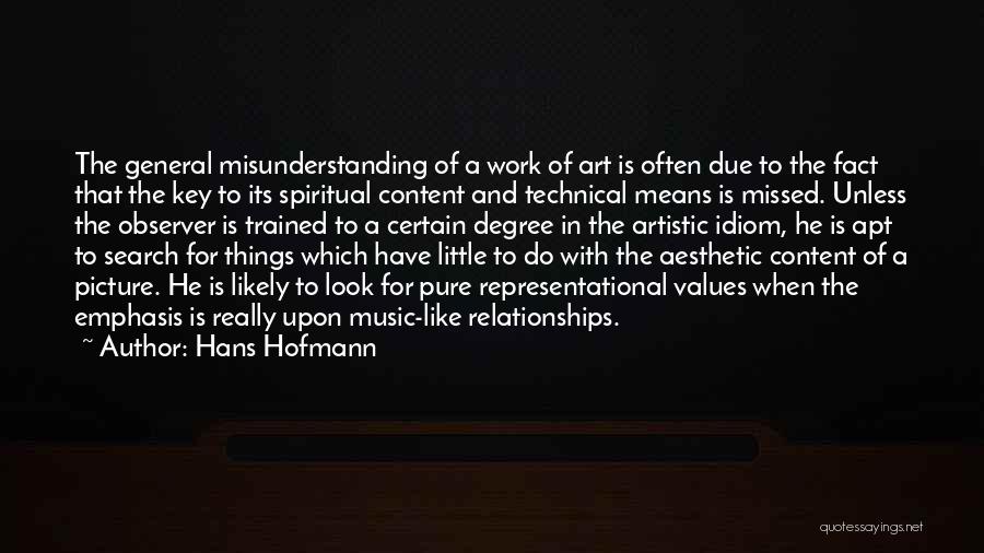 Hans Hofmann Quotes: The General Misunderstanding Of A Work Of Art Is Often Due To The Fact That The Key To Its Spiritual