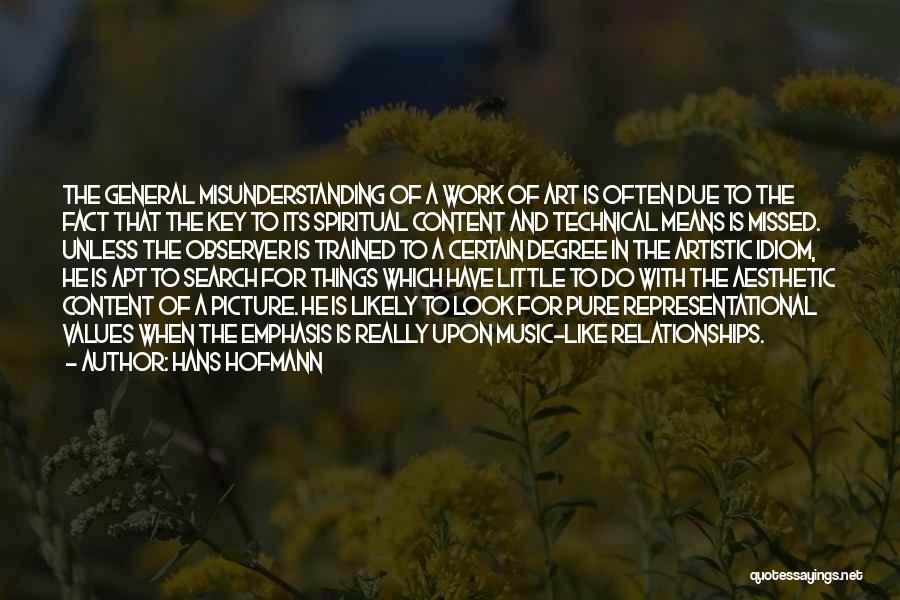 Hans Hofmann Quotes: The General Misunderstanding Of A Work Of Art Is Often Due To The Fact That The Key To Its Spiritual