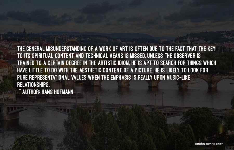 Hans Hofmann Quotes: The General Misunderstanding Of A Work Of Art Is Often Due To The Fact That The Key To Its Spiritual