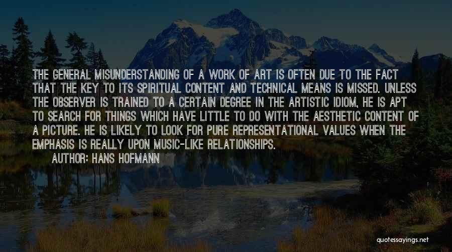 Hans Hofmann Quotes: The General Misunderstanding Of A Work Of Art Is Often Due To The Fact That The Key To Its Spiritual