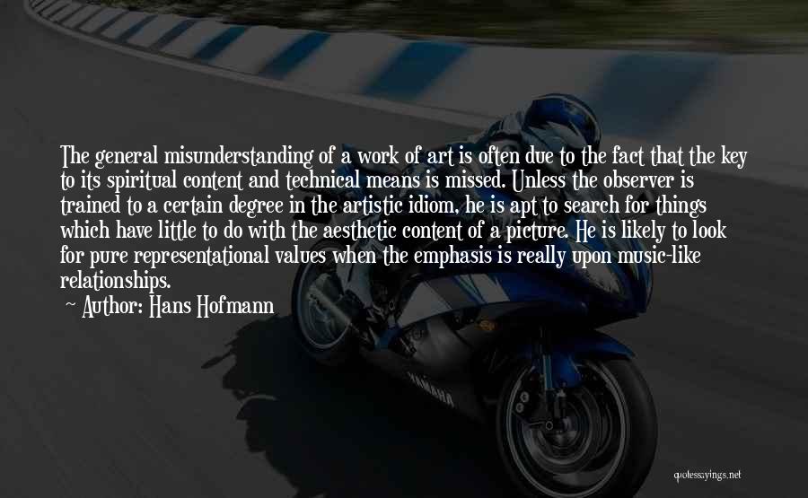 Hans Hofmann Quotes: The General Misunderstanding Of A Work Of Art Is Often Due To The Fact That The Key To Its Spiritual