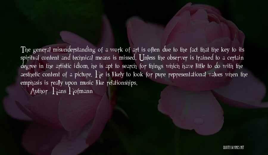 Hans Hofmann Quotes: The General Misunderstanding Of A Work Of Art Is Often Due To The Fact That The Key To Its Spiritual