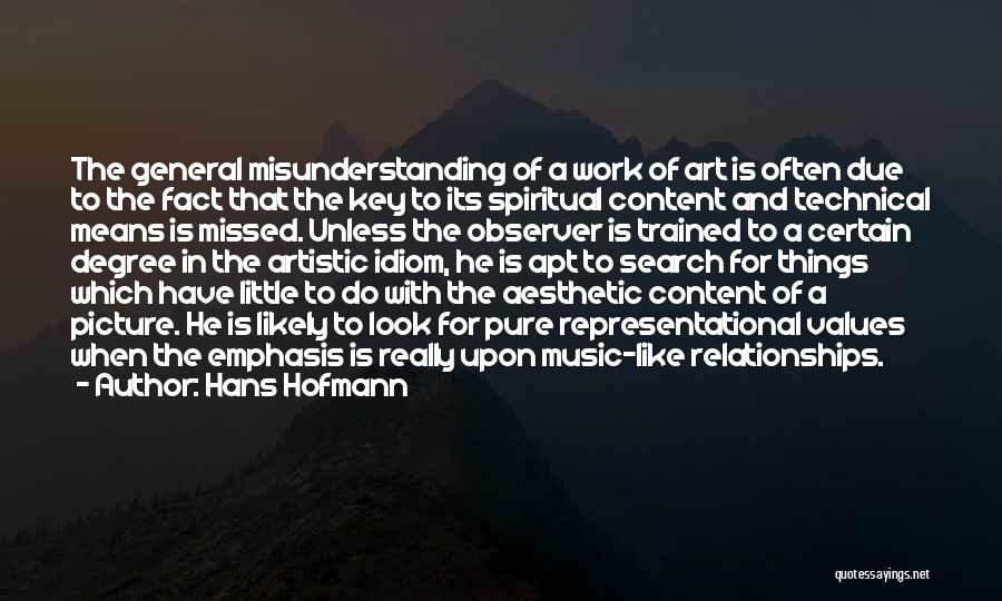 Hans Hofmann Quotes: The General Misunderstanding Of A Work Of Art Is Often Due To The Fact That The Key To Its Spiritual