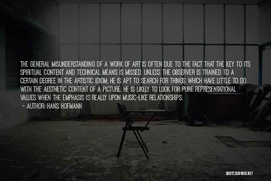 Hans Hofmann Quotes: The General Misunderstanding Of A Work Of Art Is Often Due To The Fact That The Key To Its Spiritual