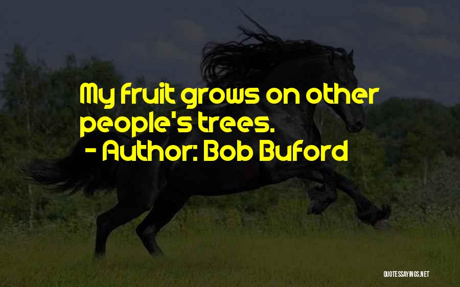 Bob Buford Quotes: My Fruit Grows On Other People's Trees.