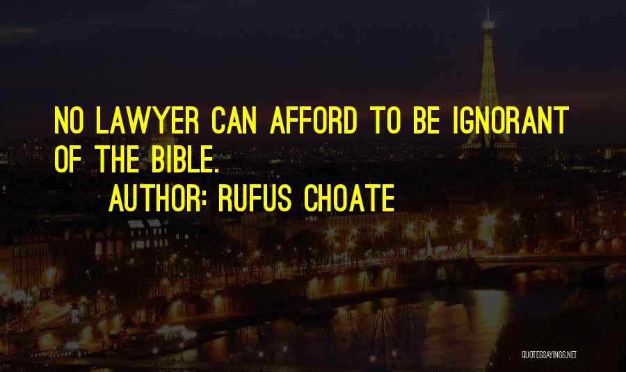 Rufus Choate Quotes: No Lawyer Can Afford To Be Ignorant Of The Bible.