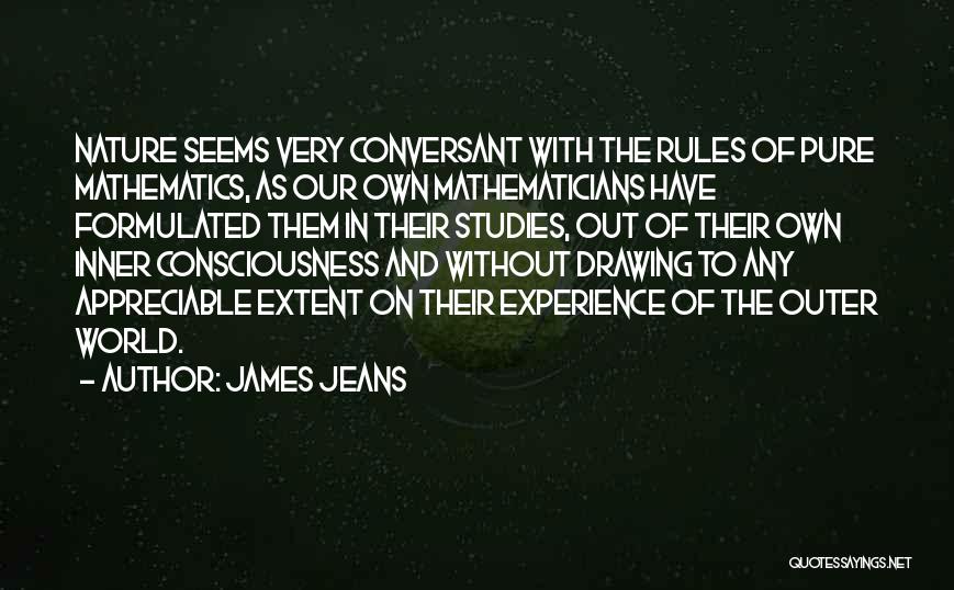 James Jeans Quotes: Nature Seems Very Conversant With The Rules Of Pure Mathematics, As Our Own Mathematicians Have Formulated Them In Their Studies,