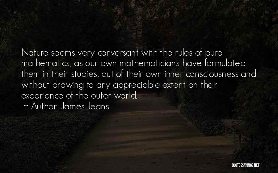 James Jeans Quotes: Nature Seems Very Conversant With The Rules Of Pure Mathematics, As Our Own Mathematicians Have Formulated Them In Their Studies,