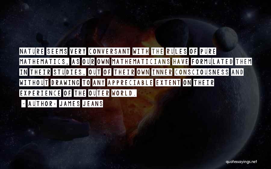 James Jeans Quotes: Nature Seems Very Conversant With The Rules Of Pure Mathematics, As Our Own Mathematicians Have Formulated Them In Their Studies,