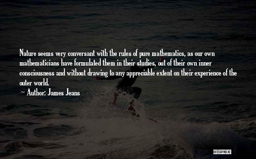 James Jeans Quotes: Nature Seems Very Conversant With The Rules Of Pure Mathematics, As Our Own Mathematicians Have Formulated Them In Their Studies,