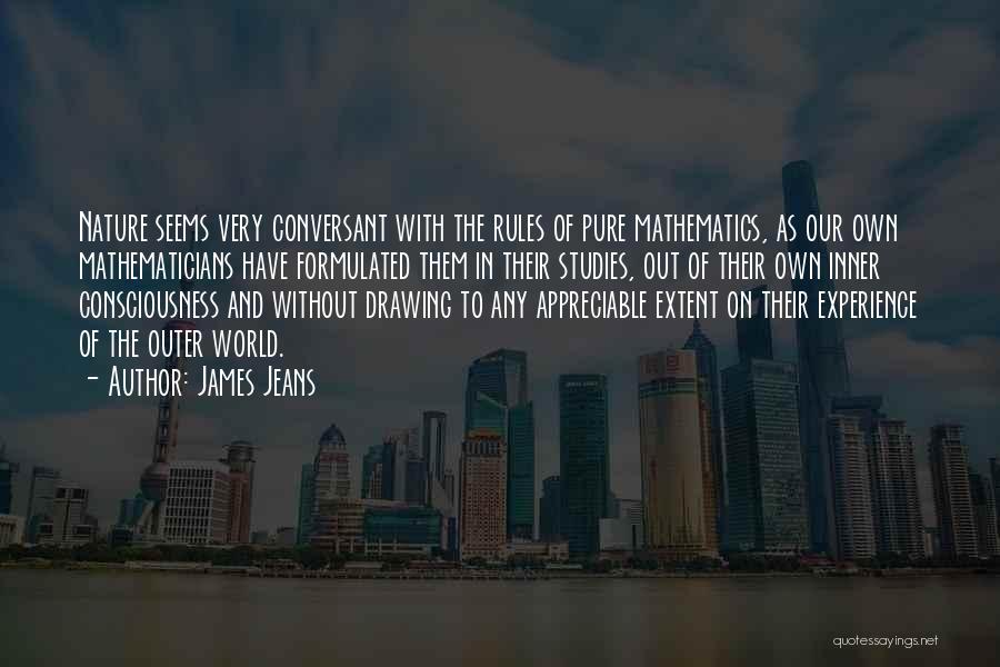 James Jeans Quotes: Nature Seems Very Conversant With The Rules Of Pure Mathematics, As Our Own Mathematicians Have Formulated Them In Their Studies,