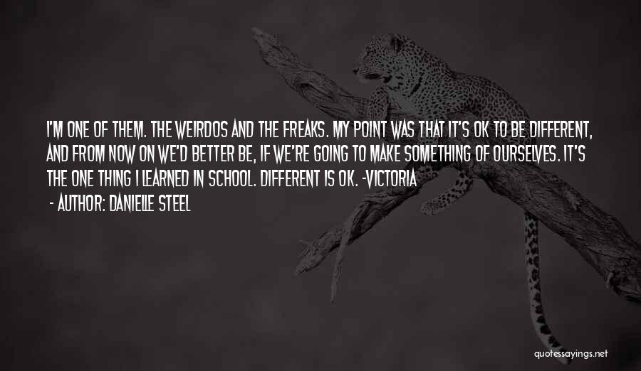 Danielle Steel Quotes: I'm One Of Them. The Weirdos And The Freaks. My Point Was That It's Ok To Be Different, And From