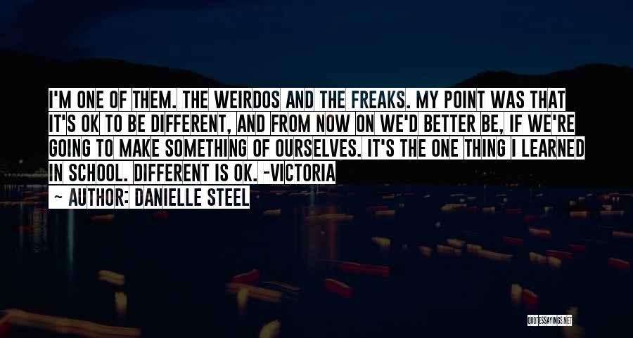 Danielle Steel Quotes: I'm One Of Them. The Weirdos And The Freaks. My Point Was That It's Ok To Be Different, And From