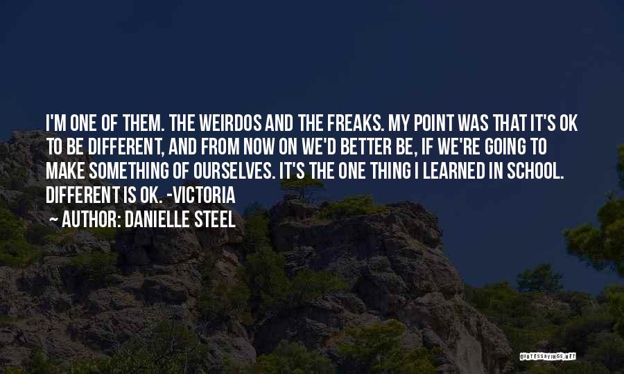 Danielle Steel Quotes: I'm One Of Them. The Weirdos And The Freaks. My Point Was That It's Ok To Be Different, And From