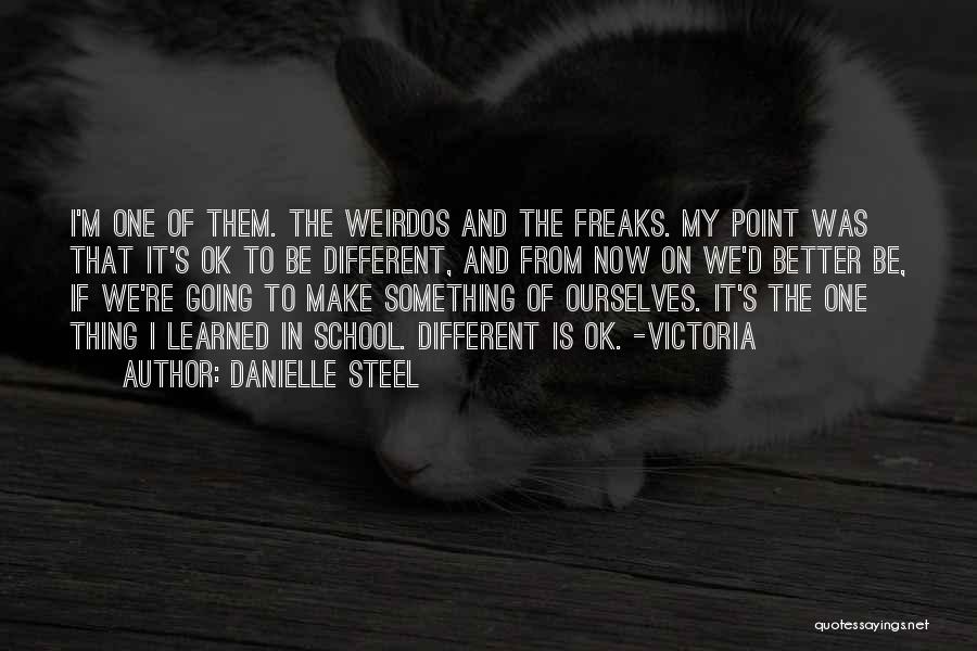 Danielle Steel Quotes: I'm One Of Them. The Weirdos And The Freaks. My Point Was That It's Ok To Be Different, And From