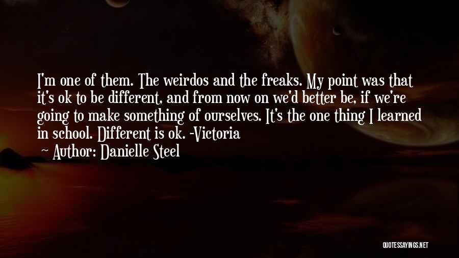 Danielle Steel Quotes: I'm One Of Them. The Weirdos And The Freaks. My Point Was That It's Ok To Be Different, And From