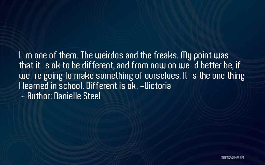 Danielle Steel Quotes: I'm One Of Them. The Weirdos And The Freaks. My Point Was That It's Ok To Be Different, And From