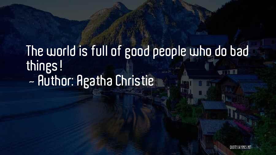 Agatha Christie Quotes: The World Is Full Of Good People Who Do Bad Things!