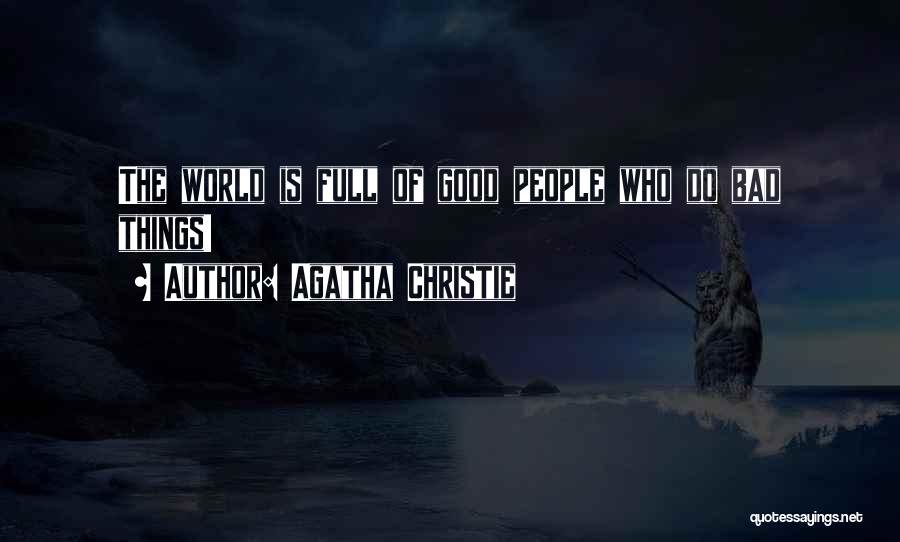Agatha Christie Quotes: The World Is Full Of Good People Who Do Bad Things!