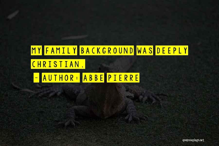 Abbe Pierre Quotes: My Family Background Was Deeply Christian.