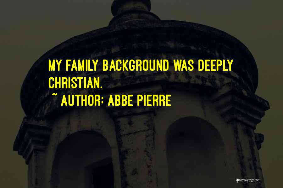 Abbe Pierre Quotes: My Family Background Was Deeply Christian.
