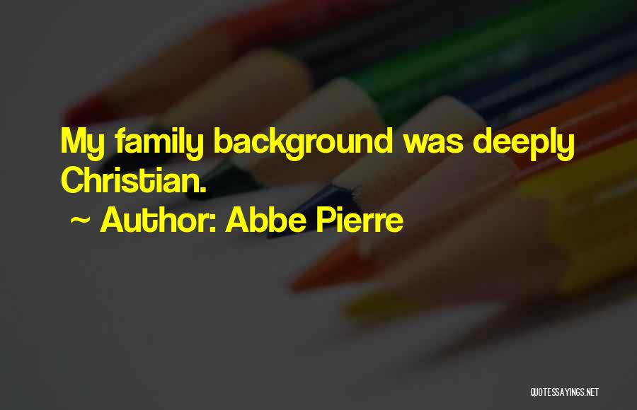 Abbe Pierre Quotes: My Family Background Was Deeply Christian.