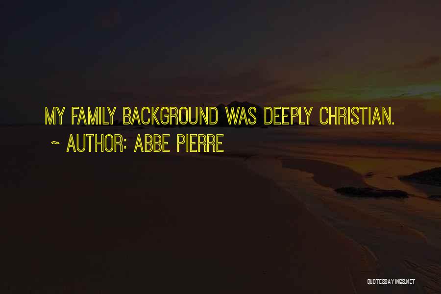 Abbe Pierre Quotes: My Family Background Was Deeply Christian.