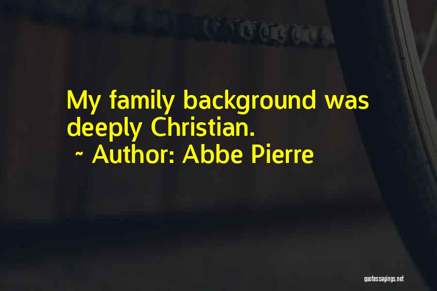 Abbe Pierre Quotes: My Family Background Was Deeply Christian.