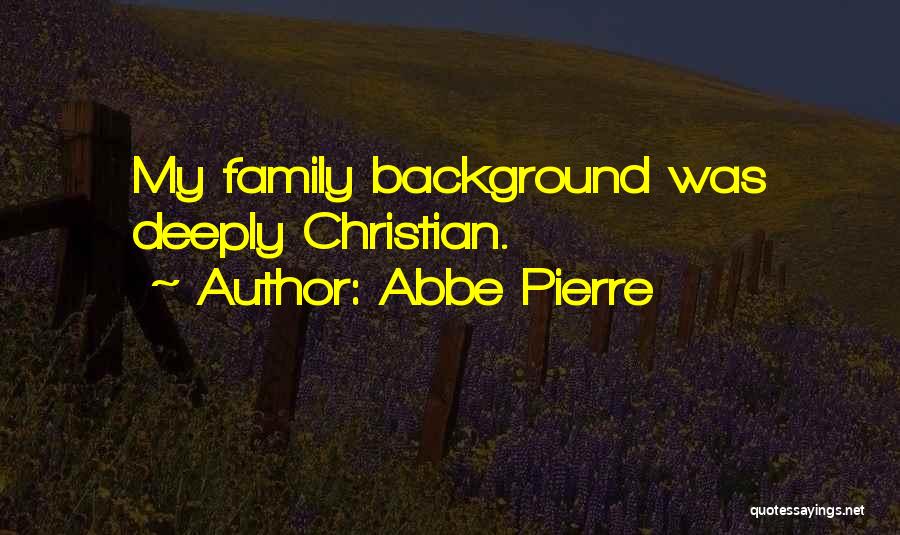 Abbe Pierre Quotes: My Family Background Was Deeply Christian.